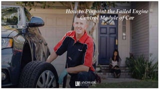 How to Pinpoint the Failed Engine
Control Module of Car
 