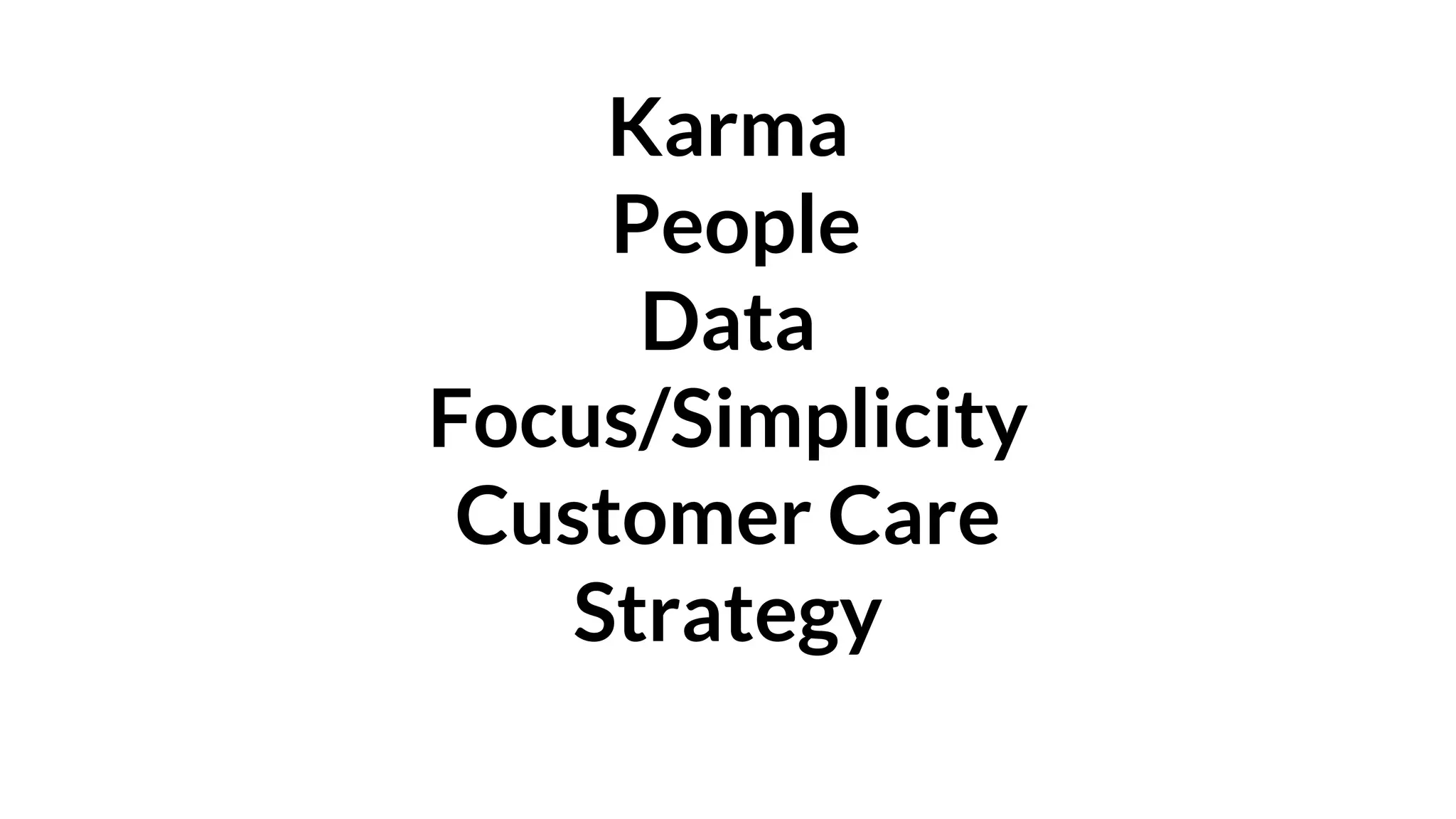 Karma
People
Data
Focus/Simplicity
Customer Care
Strategy
 