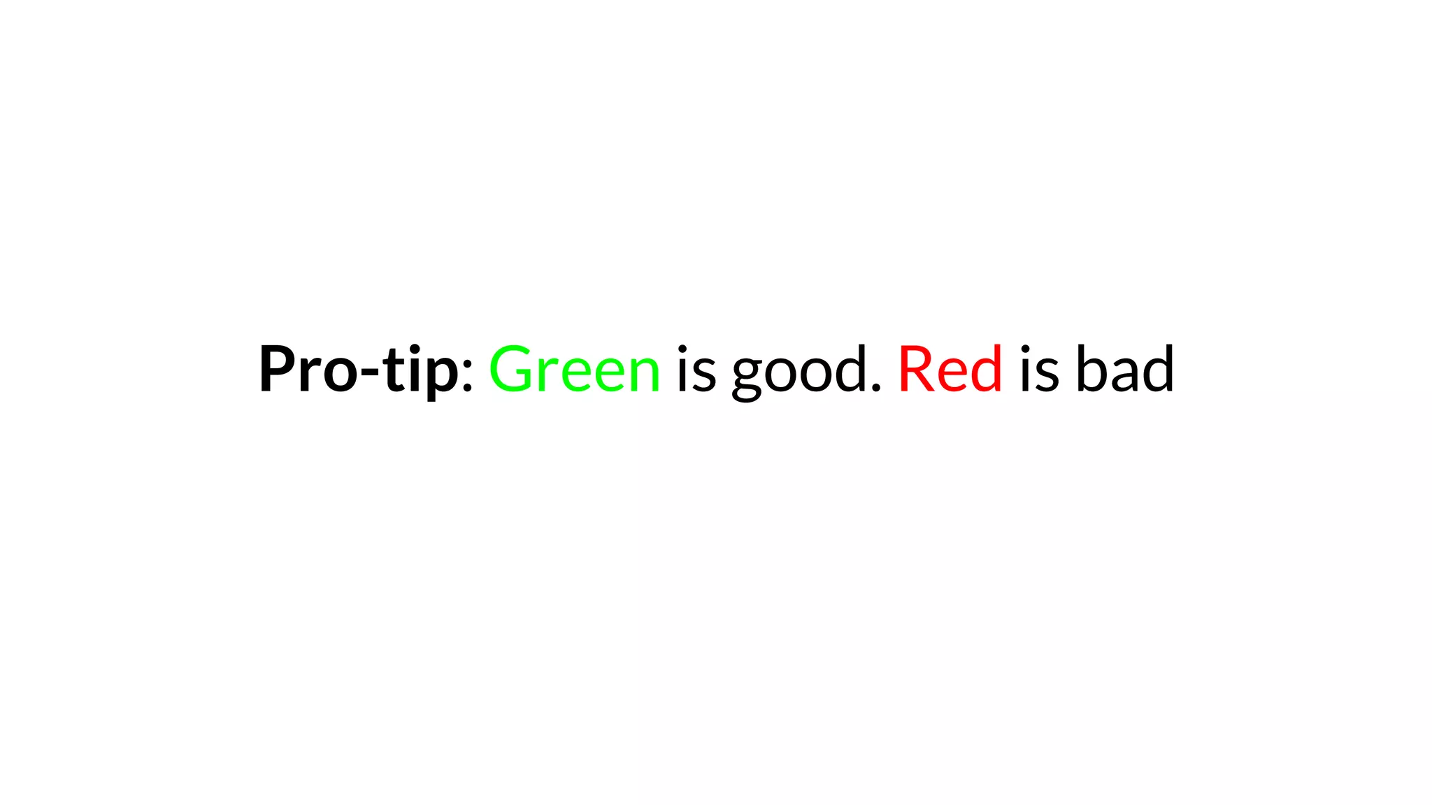 Pro-tip: Green is good. Red is bad
 