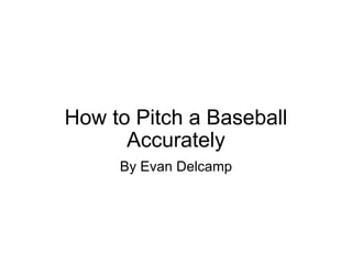 How to Pitch a Baseball Accurately By Evan Delcamp 