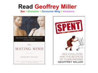 Read  Geoffrey Miller Sex  +  Evolution  +  Consumer Mktg  =  Awesome 