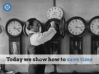 Today we show how to save time
 
