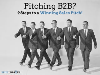 Pitching B2B?
9 Steps to a Winning Sales Pitch!
BLUE LOBSTER
 