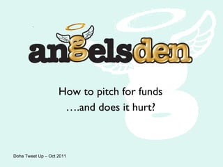How to pitch for funds … .and does it hurt? Doha Tweet Up – Oct 2011 