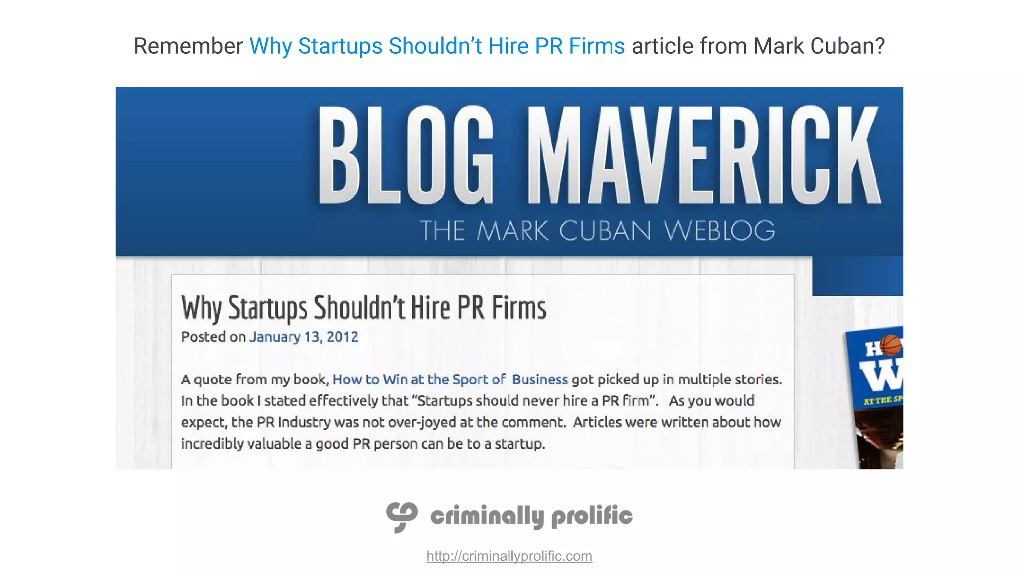 http://criminallyprolific.com
Remember Why Startups Shouldn’t Hire PR Firms article from Mark Cuban?
 