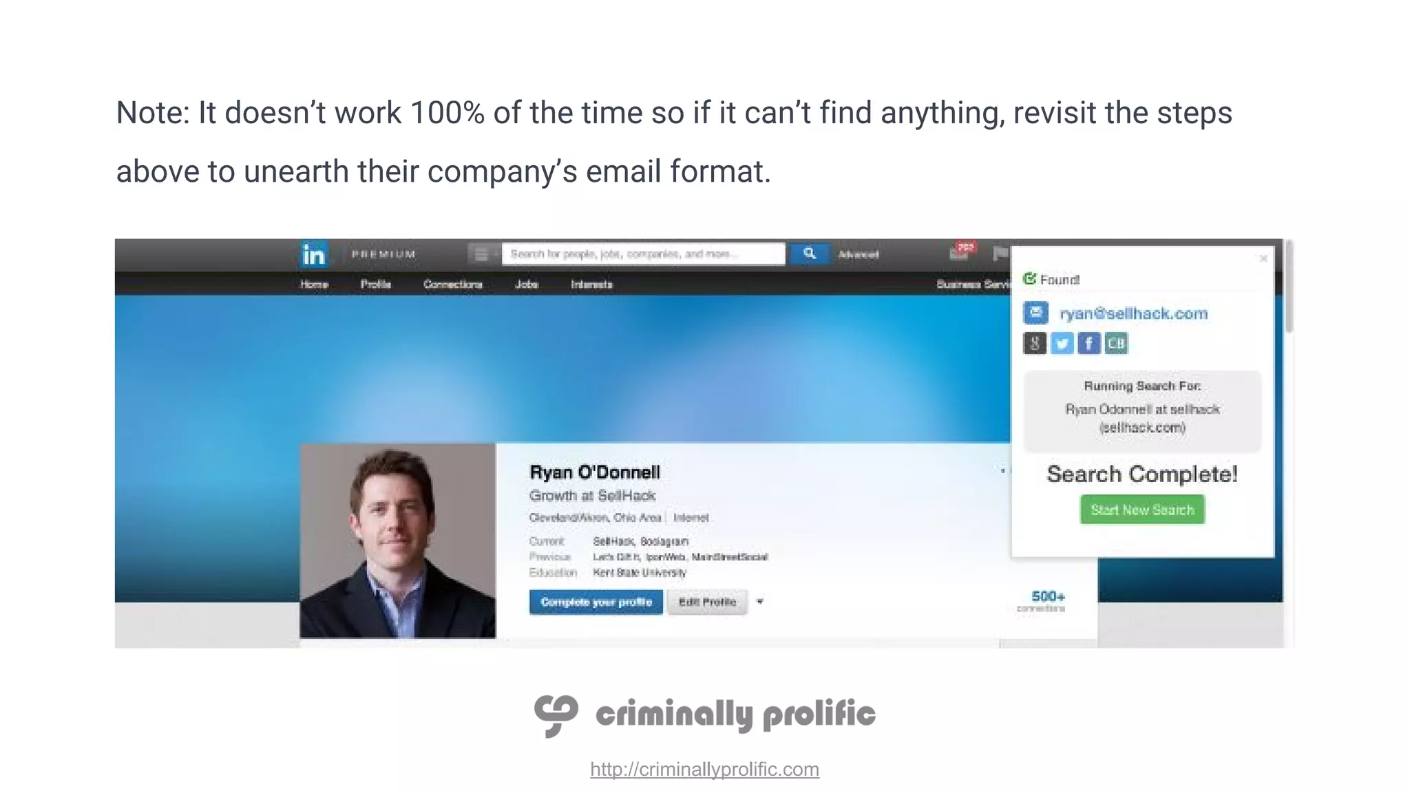 http://criminallyprolific.com
Note: It doesn’t work 100% of the time so if it can’t find anything, revisit the steps
above to unearth their company’s email format.
 