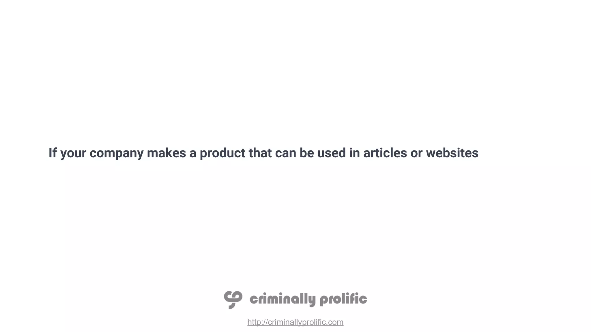 http://criminallyprolific.com
If your company makes a product that can be used in articles or websites
 