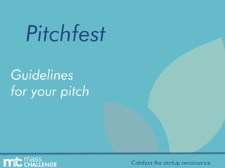 Pitchfest
Guidelines
for your pitch




                 Catalyze the startup renaissance.
 