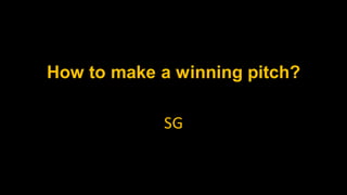 How to make a winning pitch?
SG
 