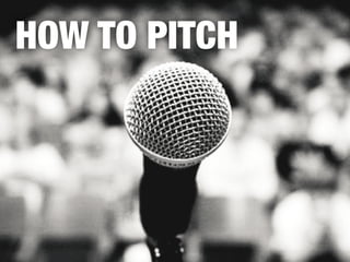 HOW TO PITCH 
 