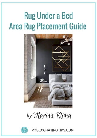Rug Under a Bed
Area Rug Placement Guide 
by
MYDECORATINGTIPS.COM
Marina Klima
 
