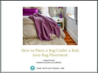 How to Place a Rug Under a Bed:
Area Rug Placement
CREATED BY:
MARINA KLIMA GOLDBERG
 