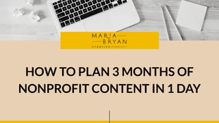 HOW TO PLAN 3 MONTHS OF
NONPROFIT CONTENT IN 1 DAY
 