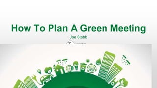 How To Plan A Green Meeting
Joe Stabb
 