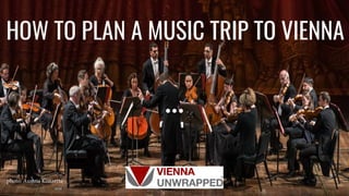 HOW TO PLAN A MUSIC TRIP TO VIENNA
photo: Austria Konzerte
 