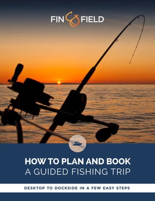 HOW TO PLAN AND BOOK
A GUIDED FISHING TRIP
DESKTOP TO DOCKSIDE IN A FEW EASY STEPS
 