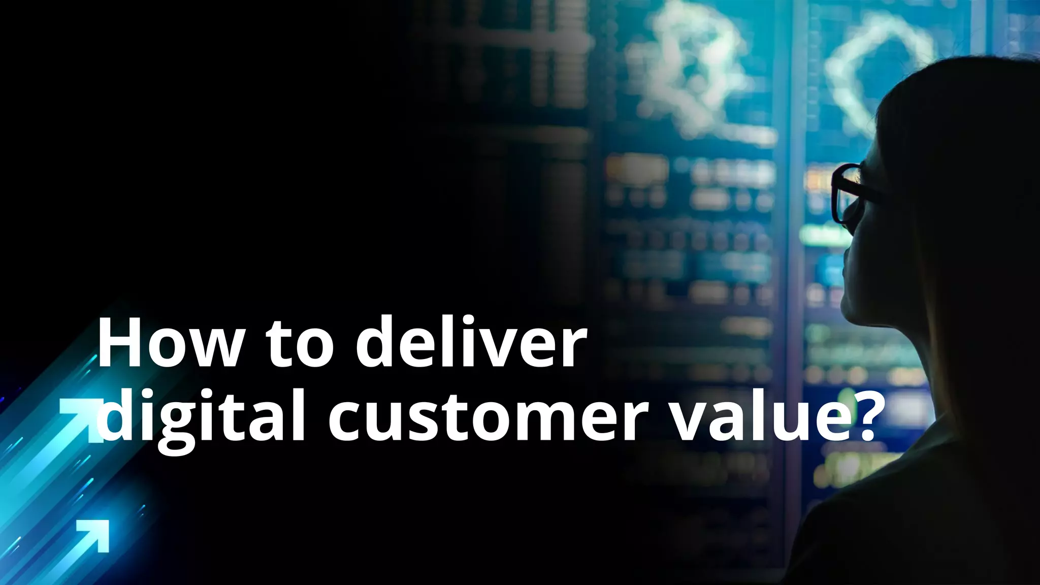 How to deliver
digital customer value?
 