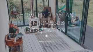 How to Plan an
Enjoyable
Staycation
Mack Prioleau
 