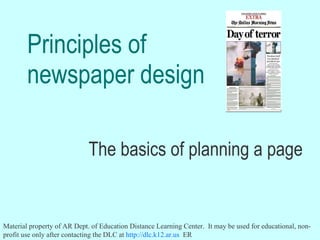 Principles of newspaper design The basics of planning a page Material property of AR Dept. of Education Distance Learning Center.  It may be used for educational, non-profit use only after contacting the DLC at  http://dlc.k12.ar.us   ER 