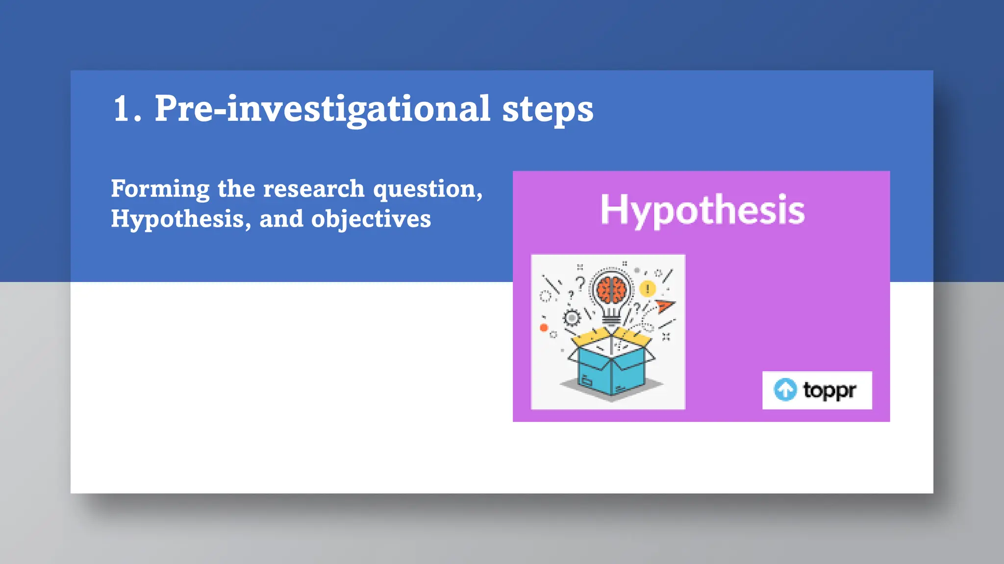 Forming the research question,
Hypothesis, and objectives
1. Pre-investigational steps
 