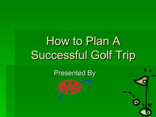 How to Plan A Successful Golf Trip Presented By 