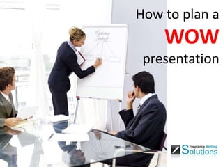 How to plan a
    WOW
 presentation
 