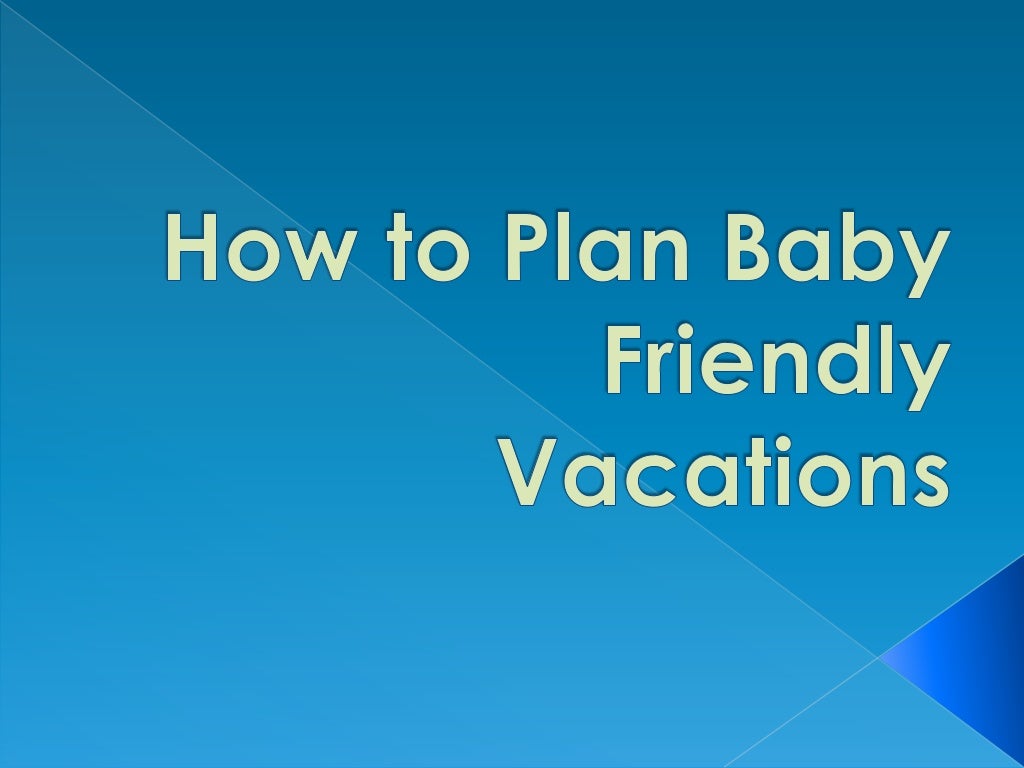 How To Plan Baby Friendly Vacations