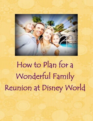 How to Plan for a
   Wonderful Family
Reunion at Disney World
 