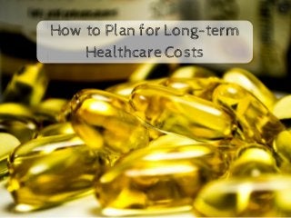 How to Plan for Long-term
Healthcare Costs
 