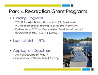 Park & Recreation Grant Programsg
• Funding Programs
- WDNR Knowles-Nelson Stewardship (No Maximum)p ( )
- WDNR Recreation...