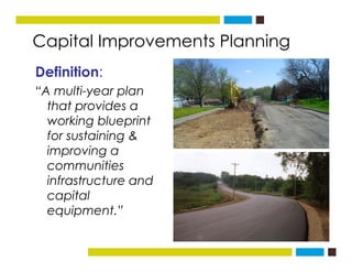 Capital Improvements Planningg
Definition:
“A multi-year plan
that provides a
working blueprintworking blueprint
for susta...