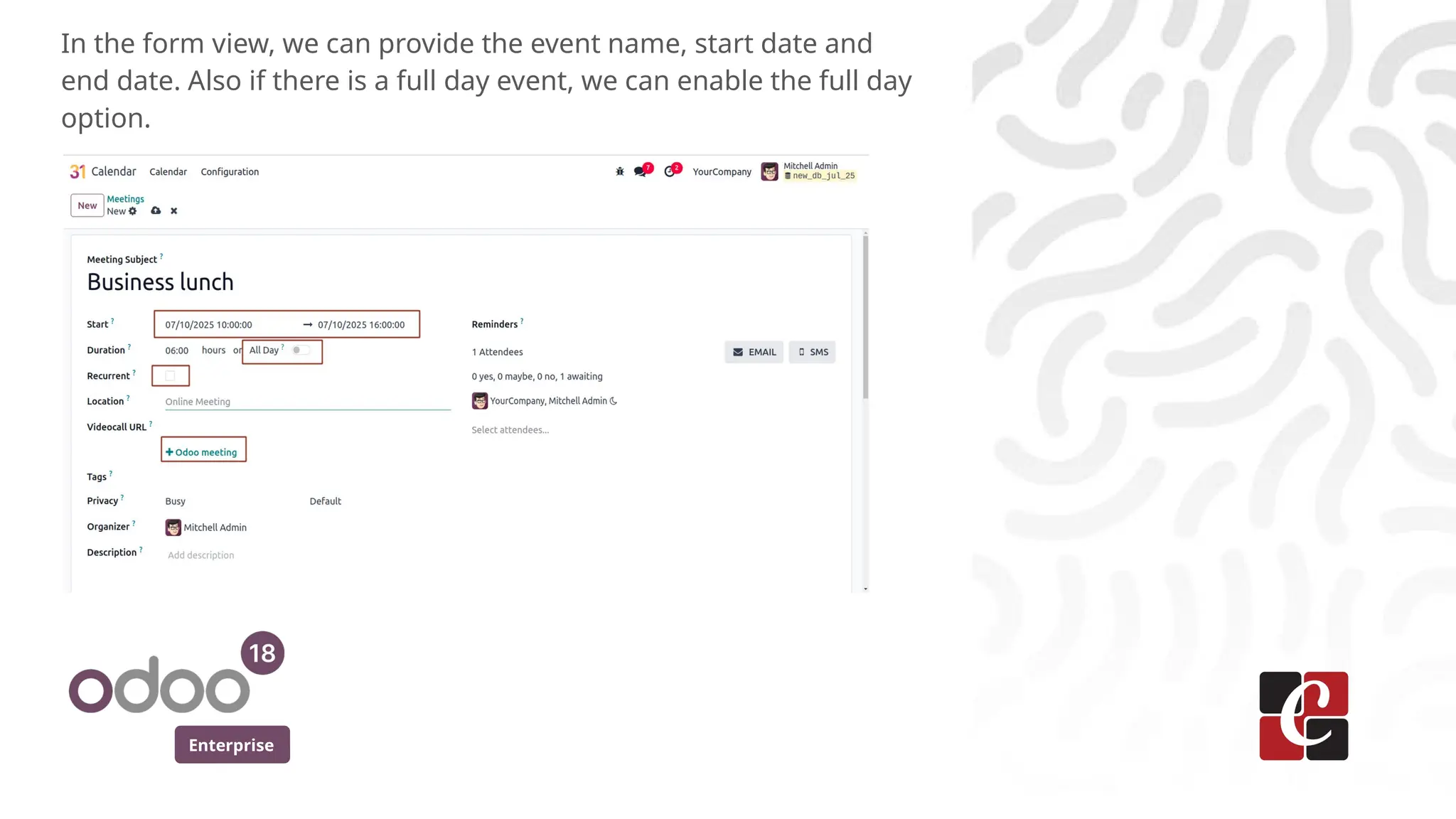 Enterprise
In the form view, we can provide the event name, start date and
end date. Also if there is a full day event, we can enable the full day
option.
 