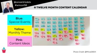 @concentricdots
#wmconf16
➋ TWELVE MONTH CONTENT CALENDAR
Pink:
Content Ideas
Yellow:
Monthly Theme
Blue:
Special Events
Photo Credit: @Minal2804
 