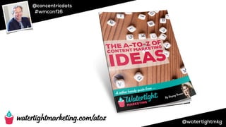@concentricdots
#wmconf16
@watertightmkg
watertightmarketing.com/atoz
 