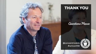 THANK YOU
@concentricdots
#wmconf16
Questions Please
 