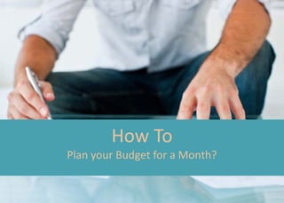How To
Plan your Budget for a Month?
 