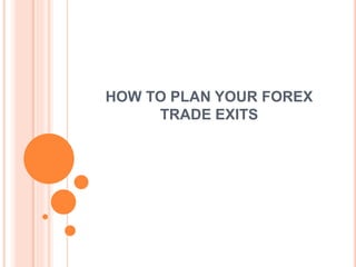 HOW TO PLAN YOUR FOREX
TRADE EXITS
 