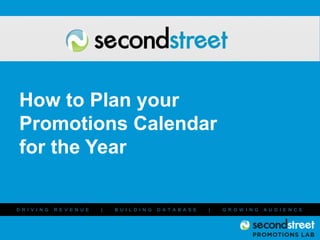 How to Plan your 
Promotions Calendar 
for the Year 
D R I V I N G R E V E N U E | B U I L D I N G D A T A B A S E | G R O W I N G A U D I E N C E 
#PromotionsLab 
 