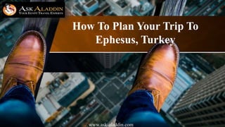 How To Plan Your Trip To
Ephesus, Turkey
www.ask-aladdin.com
 