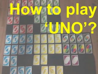 How to play
   „UNO‟?
 
