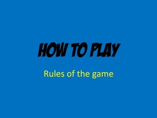 How to play
Rules of the game
 