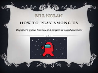 HOW TO PLAY AMONG US
Beginner’s guide, tutorial, and frequently asked questions
 