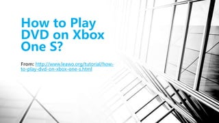 How to Play
DVD on Xbox
One S?
From: http://www.leawo.org/tutorial/how-
to-play-dvd-on-xbox-one-s.html
 