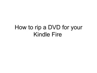 How to rip a DVD for your
      Kindle Fire
 