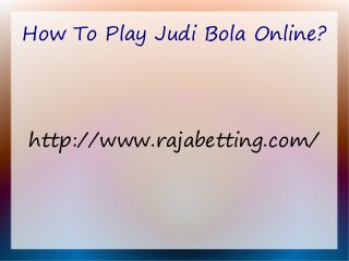 How To Play Judi Bola Online?
http://www.rajabetting.com/
 