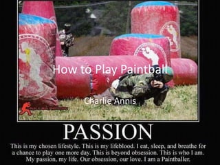 How to Play Paintball

     Charlie Annis
 