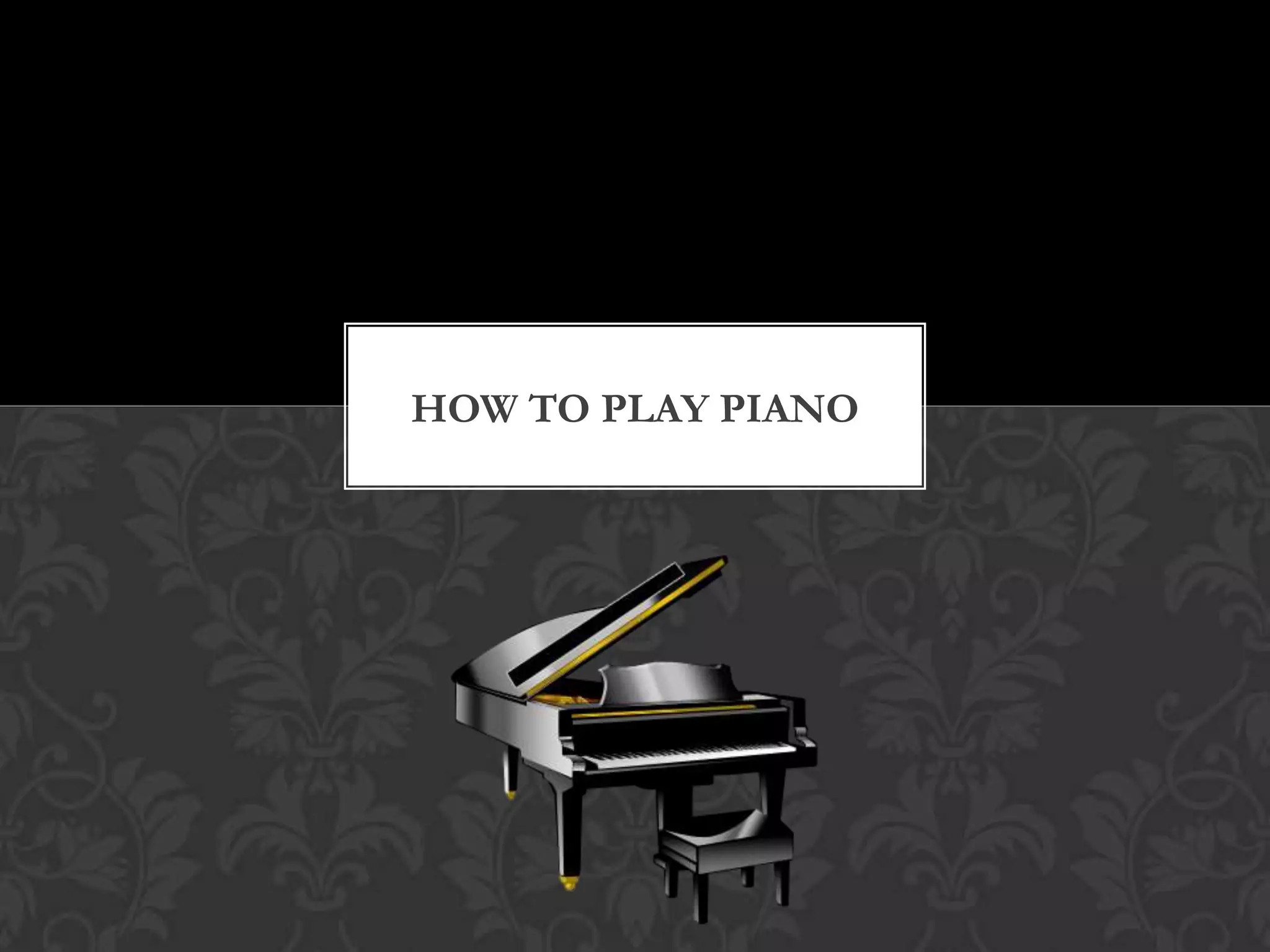 HOW TO PLAY PIANO