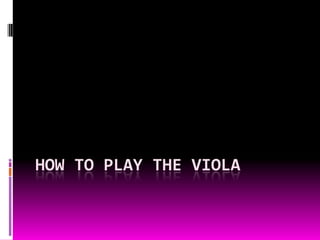 HOW TO PLAY THE VIOLA
 