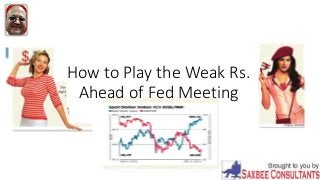 How to Play the Weak Rs.
Ahead of Fed Meeting
 