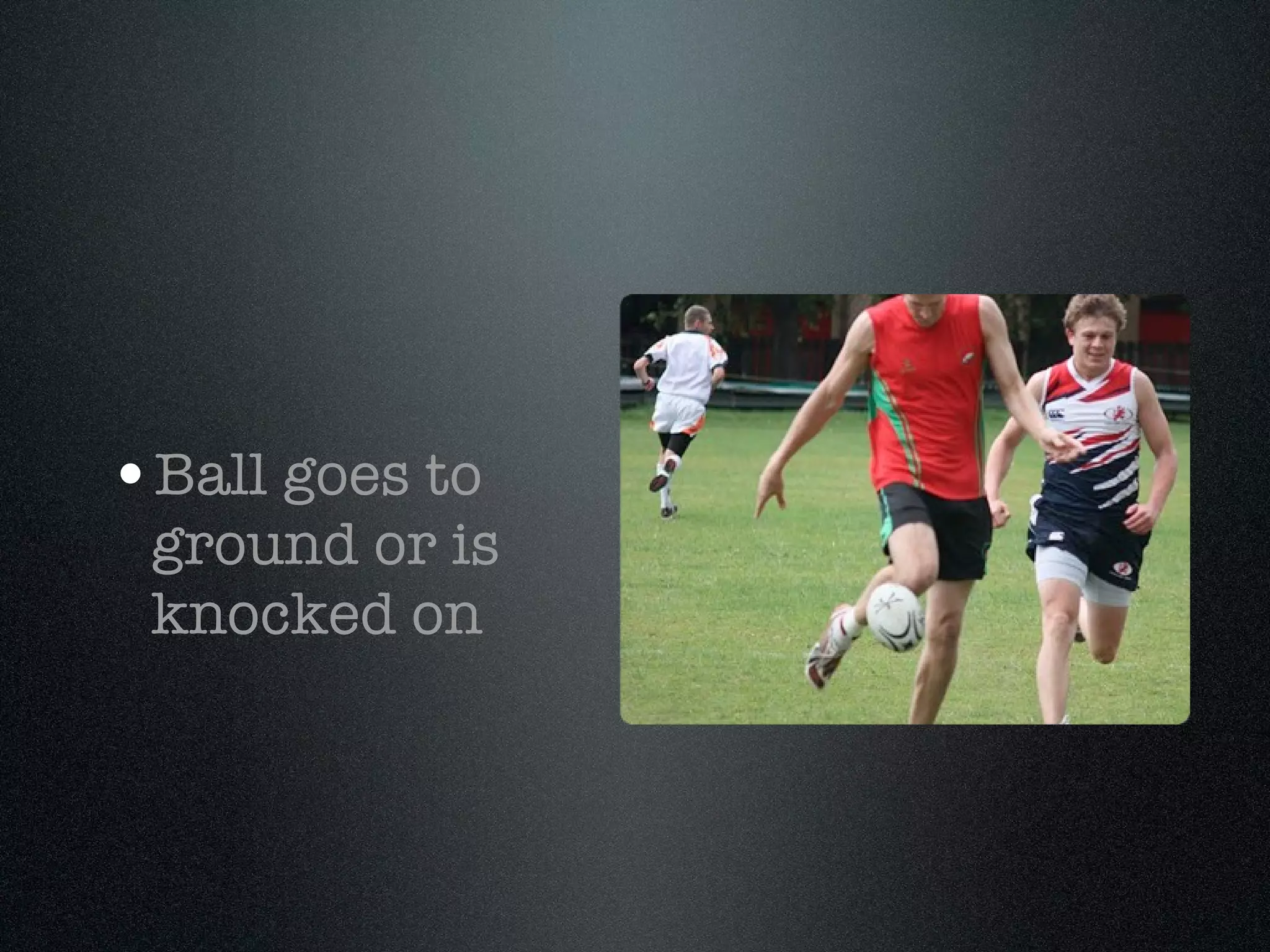 Ball goes to ground or is knocked on 